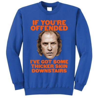 If You're Offended I've Got Some Thicker Skin Downstairs Tall Sweatshirt