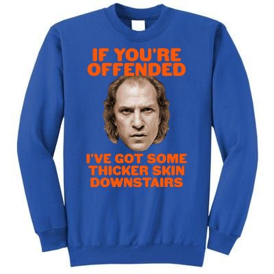 If You're Offended I've Got Some Thicker Skin Downstairs Tall Sweatshirt