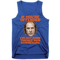 If You're Offended I've Got Some Thicker Skin Downstairs Tank Top