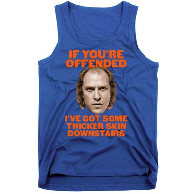 If You're Offended I've Got Some Thicker Skin Downstairs Tank Top