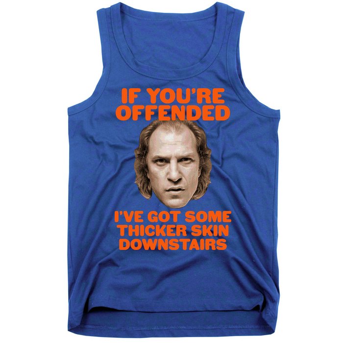 If You're Offended I've Got Some Thicker Skin Downstairs Tank Top