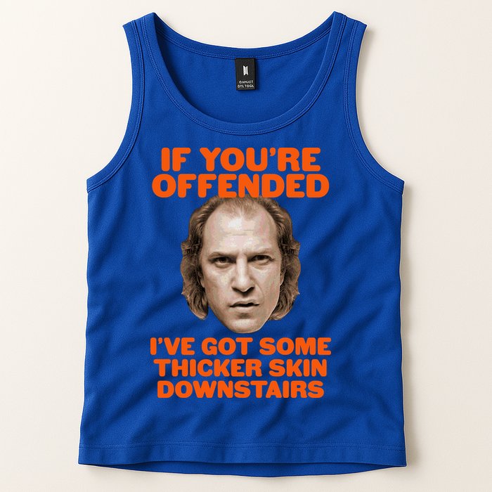 If You're Offended I've Got Some Thicker Skin Downstairs Tank Top