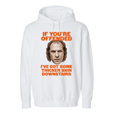 If You're Offended I've Got Some Thicker Skin Downstairs Garment-Dyed Fleece Hoodie