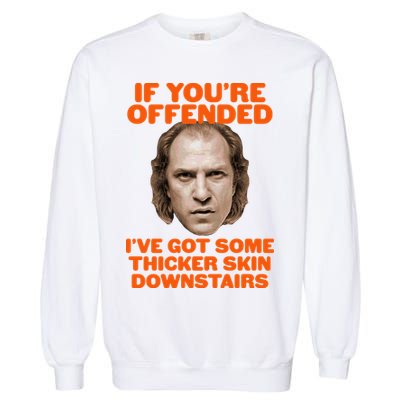 If You're Offended I've Got Some Thicker Skin Downstairs Garment-Dyed Sweatshirt