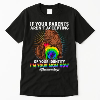If Your Parents Aren't Accepting Of Your Identity I'm Your Mom Now #FreeMomHugs Tall T-Shirt