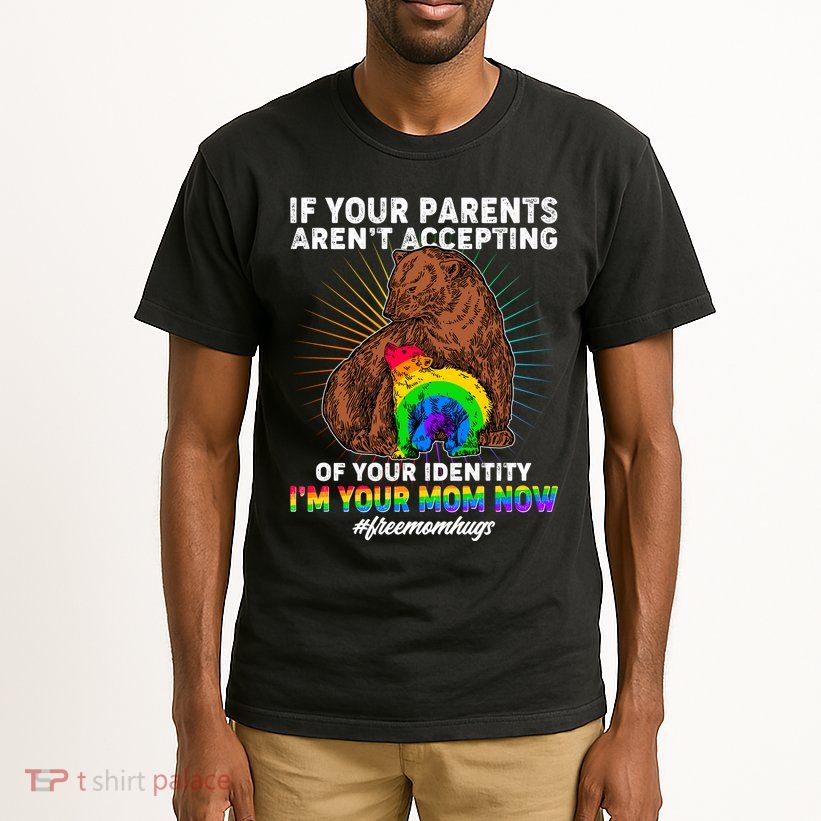 If Your Parents Aren't Accepting Of Your Identity I'm Your Mom Now #FreeMomHugs Tall T-Shirt
