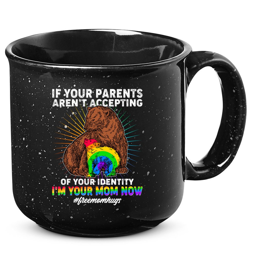 If Your Parents Aren't Accepting Of Your Identity I'm Your Mom Now #FreeMomHugs 15oz Campfire Ceramic Mug