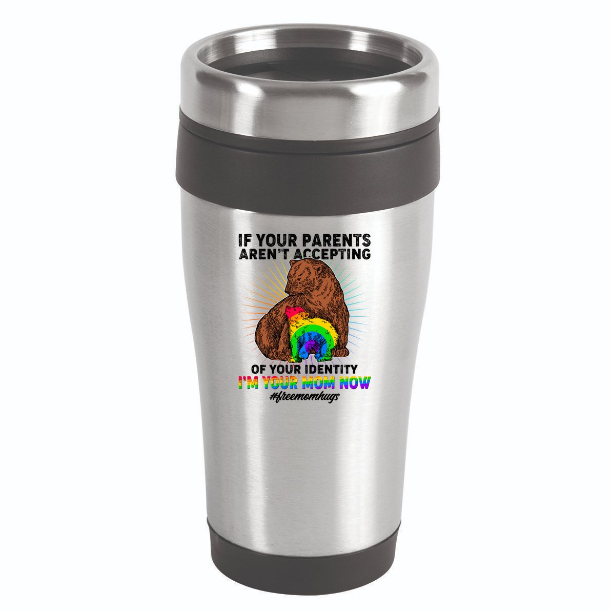 If Your Parents Aren't Accepting Of Your Identity I'm Your Mom Now #FreeMomHugs 16oz Travel Tumbler