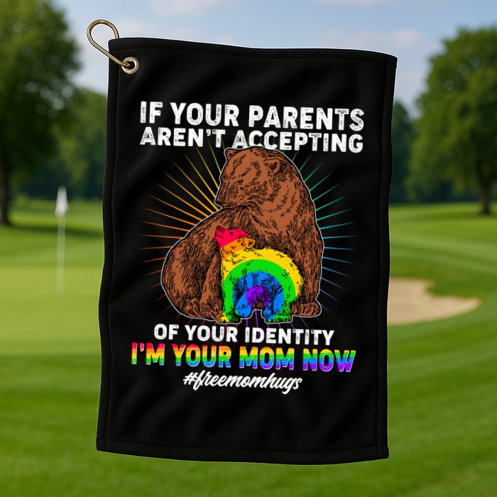 If Your Parents Aren't Accepting Of Your Identity I'm Your Mom Now #FreeMomHugs Golf Towel