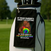 If Your Parents Aren't Accepting Of Your Identity I'm Your Mom Now #FreeMomHugs Golf Towel