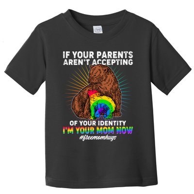 If Your Parents Aren't Accepting Of Your Identity I'm Your Mom Now #FreeMomHugs Toddler T-Shirt