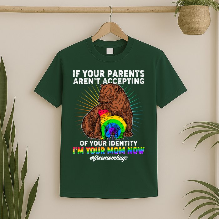 If Your Parents Aren't Accepting Of Your Identity I'm Your Mom Now #FreeMomHugs T-Shirt