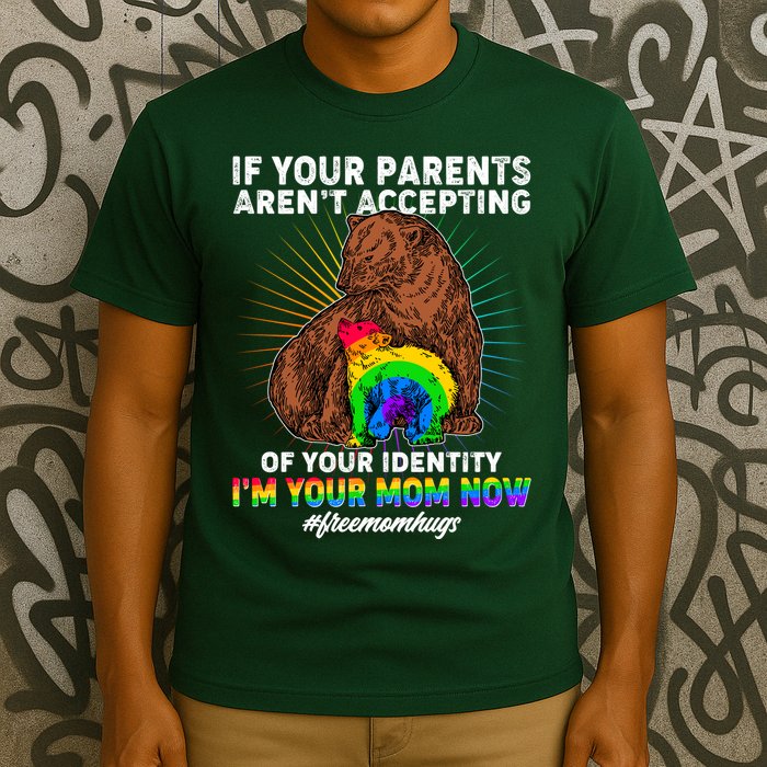 If Your Parents Aren't Accepting Of Your Identity I'm Your Mom Now #FreeMomHugs T-Shirt