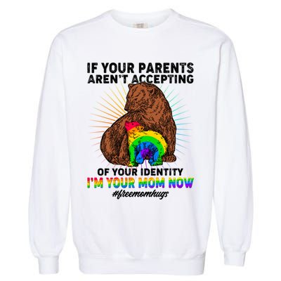 If Your Parents Aren't Accepting Of Your Identity I'm Your Mom Now #FreeMomHugs Garment-Dyed Sweatshirt