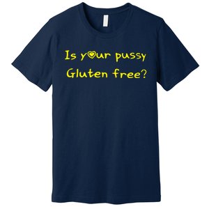 Is Your Pussy Gluten Free Premium T-Shirt