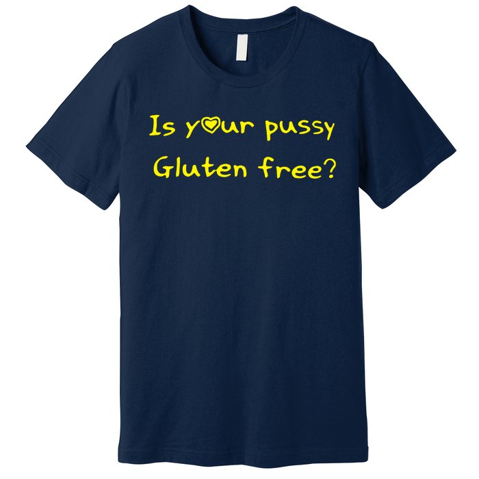 Is Your Pussy Gluten Free Premium T-Shirt