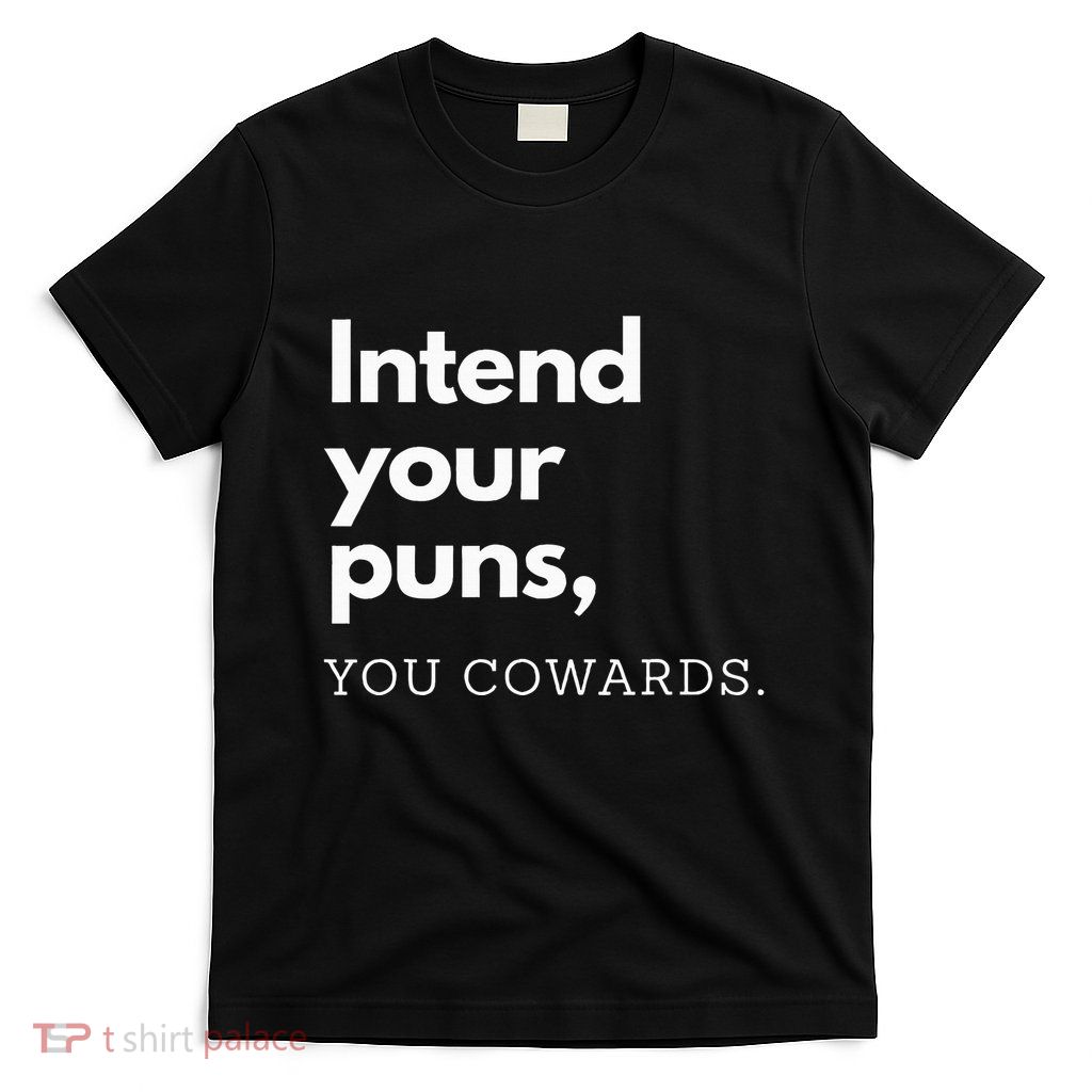 Intend Your Puns You Cowards T-Shirt