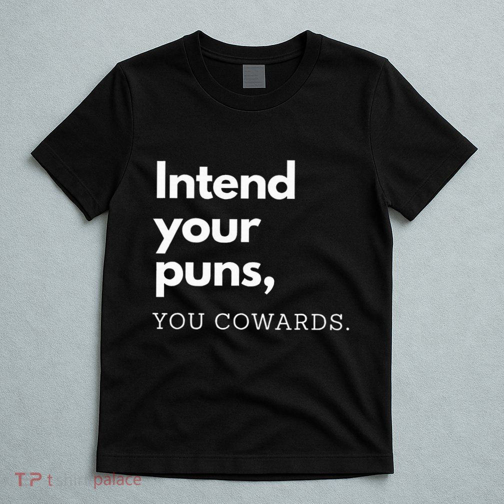 Intend Your Puns You Cowards T-Shirt