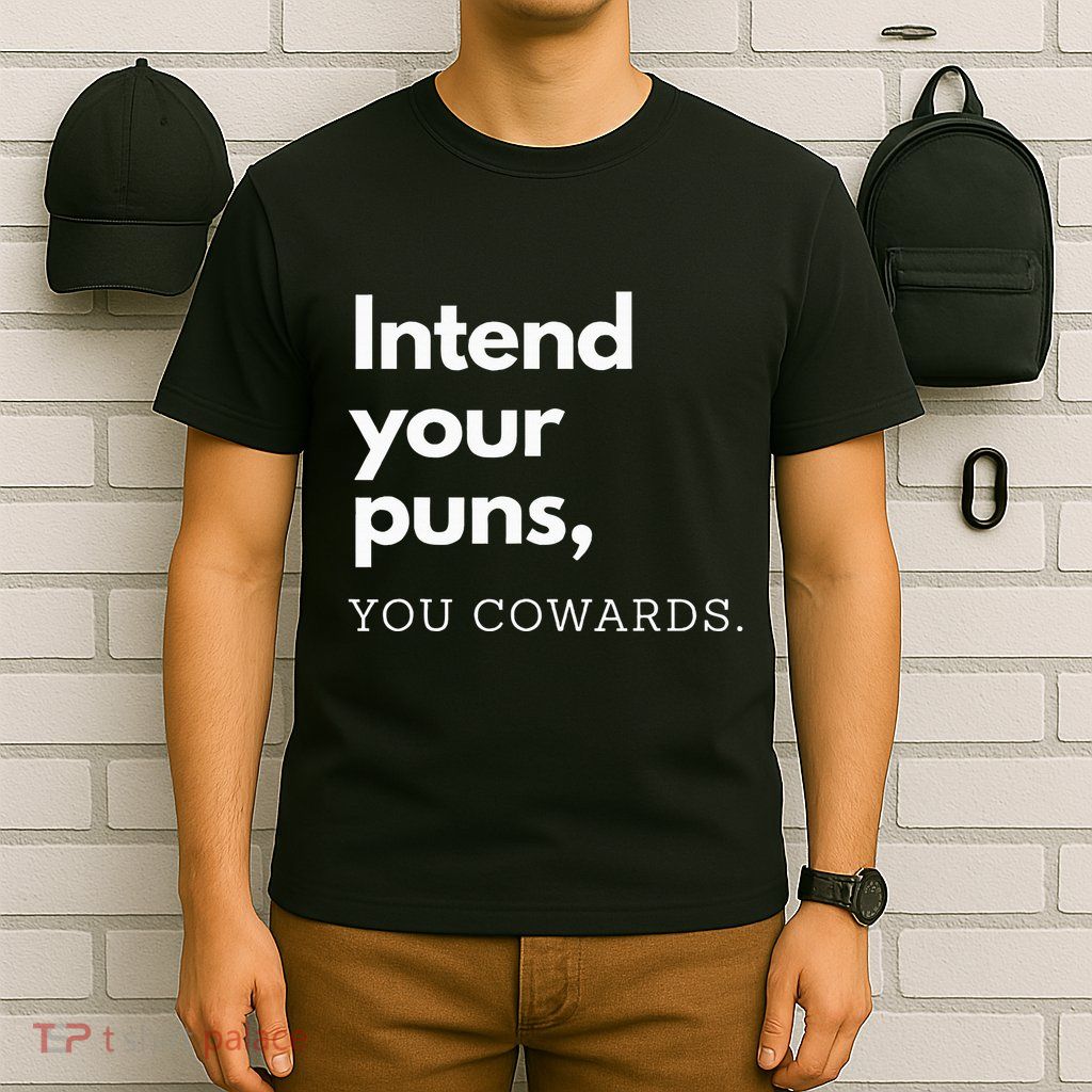 Intend Your Puns You Cowards T-Shirt