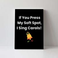 If You Press My Soft Spot I Sing Carols Canvas