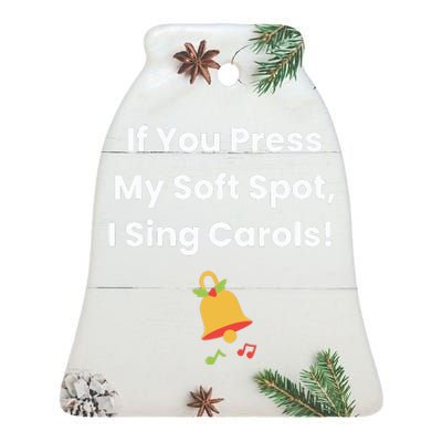 If You Press My Soft Spot I Sing Carols Ceramic Bell Ornament