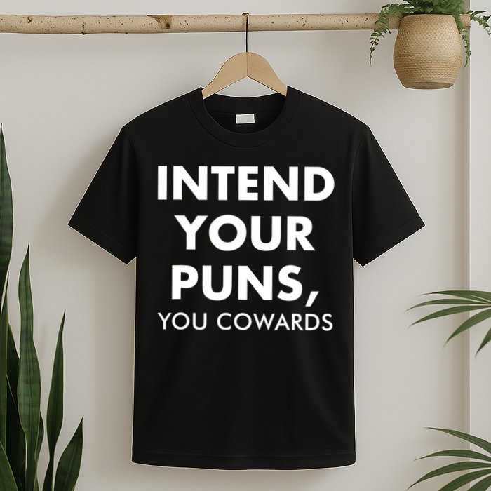Intend Your Puns You Cowards Funny T-Shirt