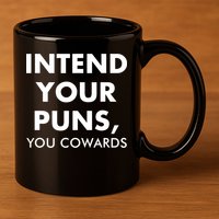 Intend Your Puns You Cowards Funny 11oz C Handle Ceramic Mug