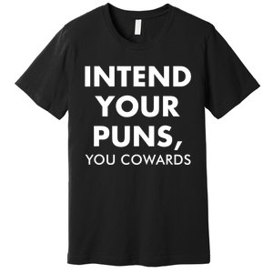 Intend Your Puns You Cowards Funny Premium T-Shirt