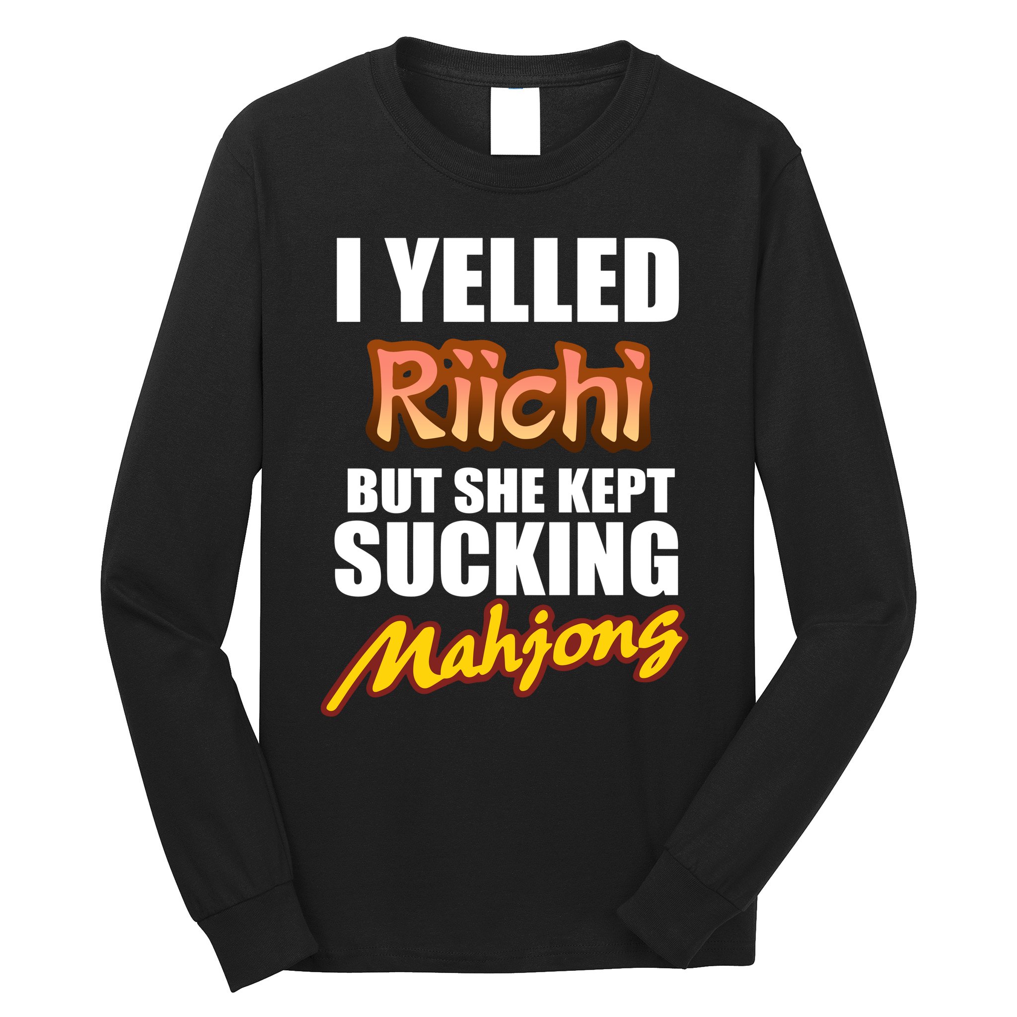 I Yelled Riichi But She Kept Sucking Mahjong Long Sleeve Shirt