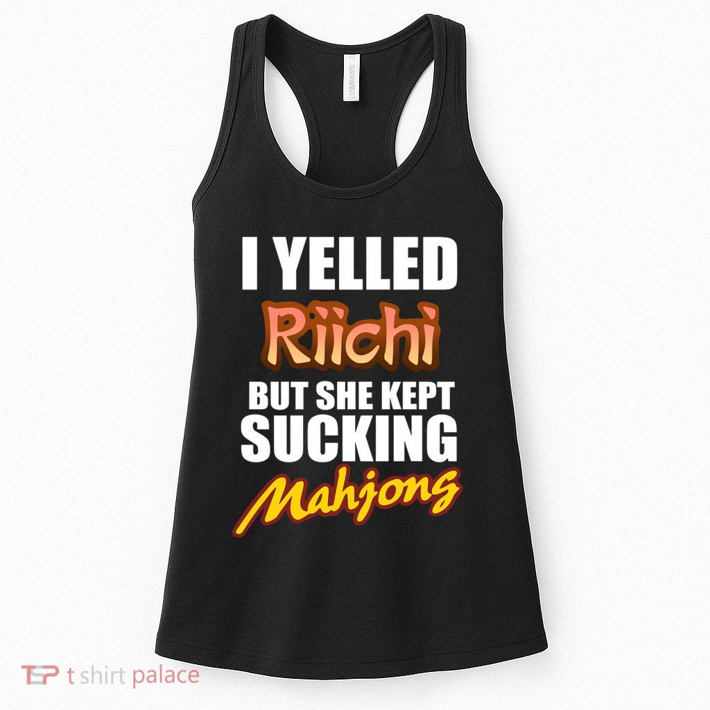 I Yelled Riichi But She Kept Sucking Mahjong Womens Tank Top