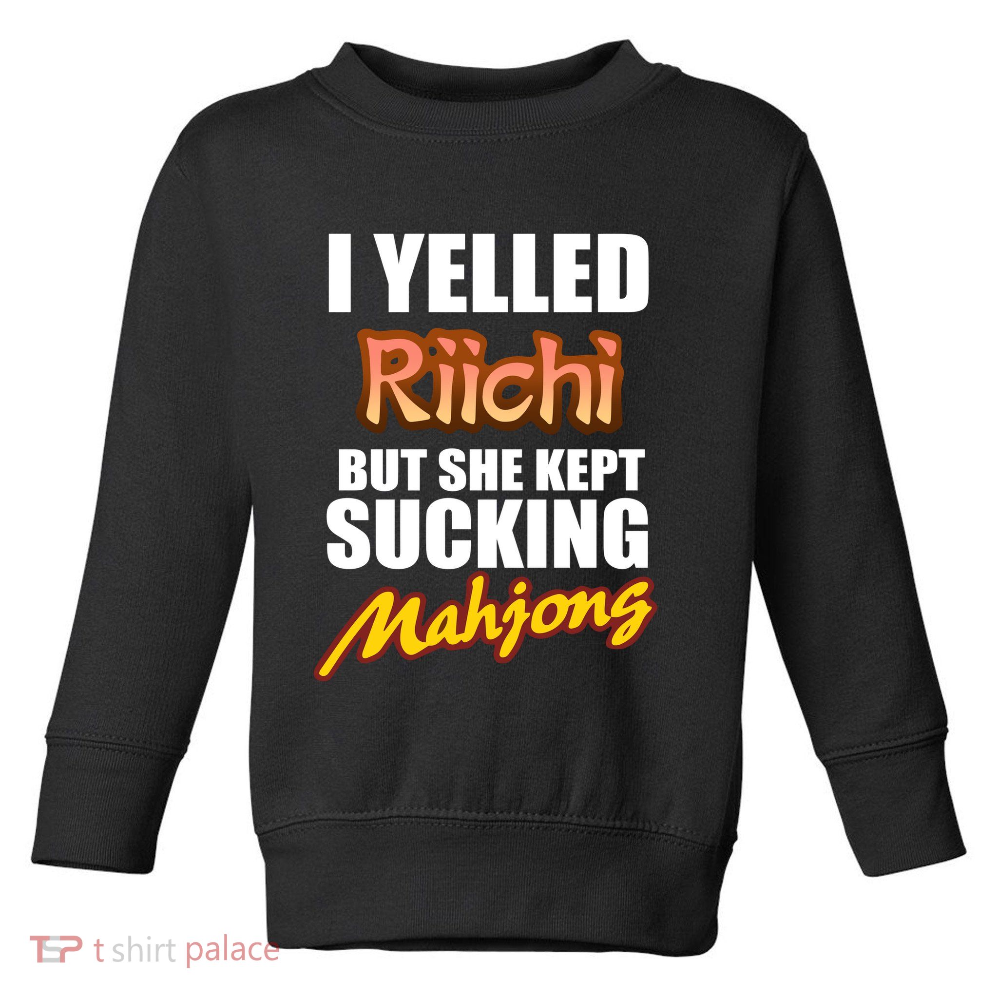 I Yelled Riichi But She Kept Sucking Mahjong Toddler Sweatshirt