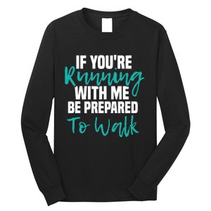 If You're Running With Me Be Prepared To Walk Gym Clothes Long Sleeve Shirt