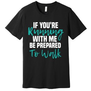 If You're Running With Me Be Prepared To Walk Gym Clothes Premium T-Shirt