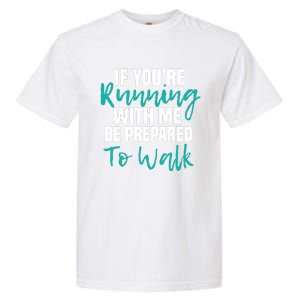 If You're Running With Me Be Prepared To Walk Gym Clothes Garment-Dyed Heavyweight T-Shirt