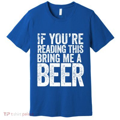If Youre Reading This Bring Me A Beer Funny Bbq Chef Dad Gift Premium T-Shirt