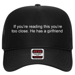 If Youre Reading This Youre Too Close He Has A Girlfriend Funny High Crown Mesh Back Trucker Hat