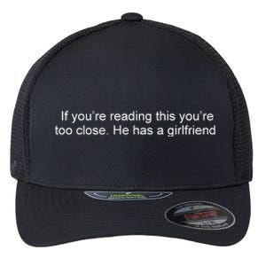 If Youre Reading This Youre Too Close He Has A Girlfriend Funny Flexfit Unipanel Trucker Cap