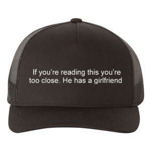 If Youre Reading This Youre Too Close He Has A Girlfriend Funny Yupoong Adult 5-Panel Trucker Hat