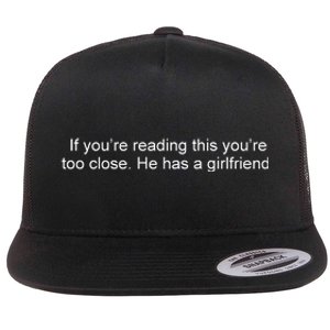 If Youre Reading This Youre Too Close He Has A Girlfriend Funny Flat Bill Trucker Hat