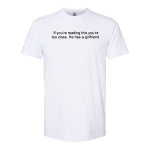 If Youre Reading This Youre Too Close He Has A Girlfriend Funny Softstyle CVC T-Shirt