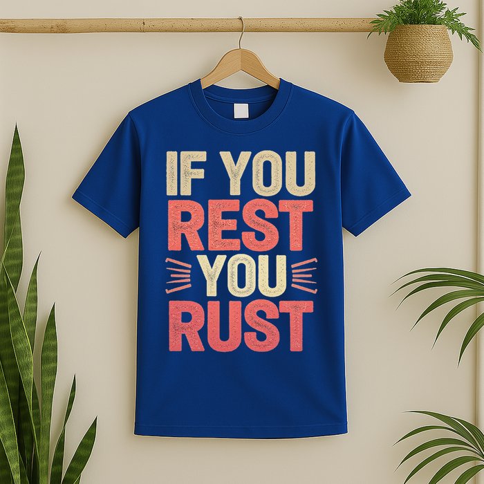 If You Rest You Rust Motivational Determination T-Shirt