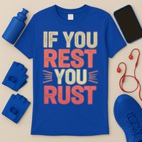 If You Rest You Rust Motivational Determination T-Shirt