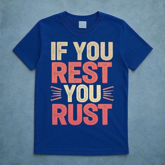 If You Rest You Rust Motivational Determination T-Shirt