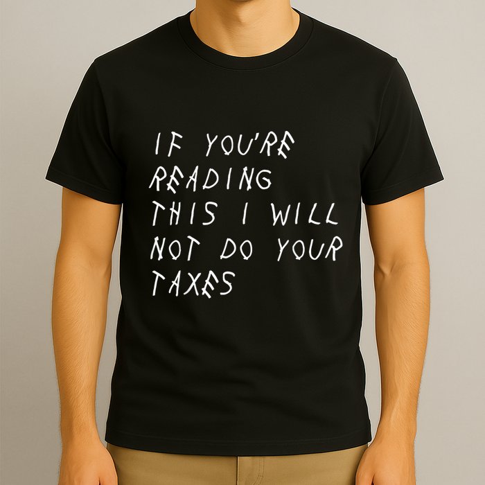 If YouRe Reading This I Will Not Do Your Taxes T-Shirt