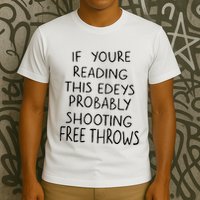If YouRe Reading This EdeyS Probably Shooting Free Throws T-Shirt