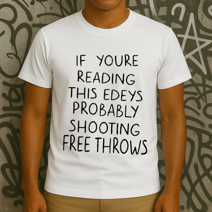 If YouRe Reading This EdeyS Probably Shooting Free Throws T-Shirt