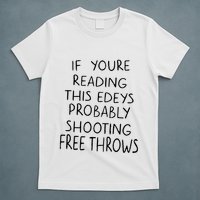 If YouRe Reading This EdeyS Probably Shooting Free Throws T-Shirt