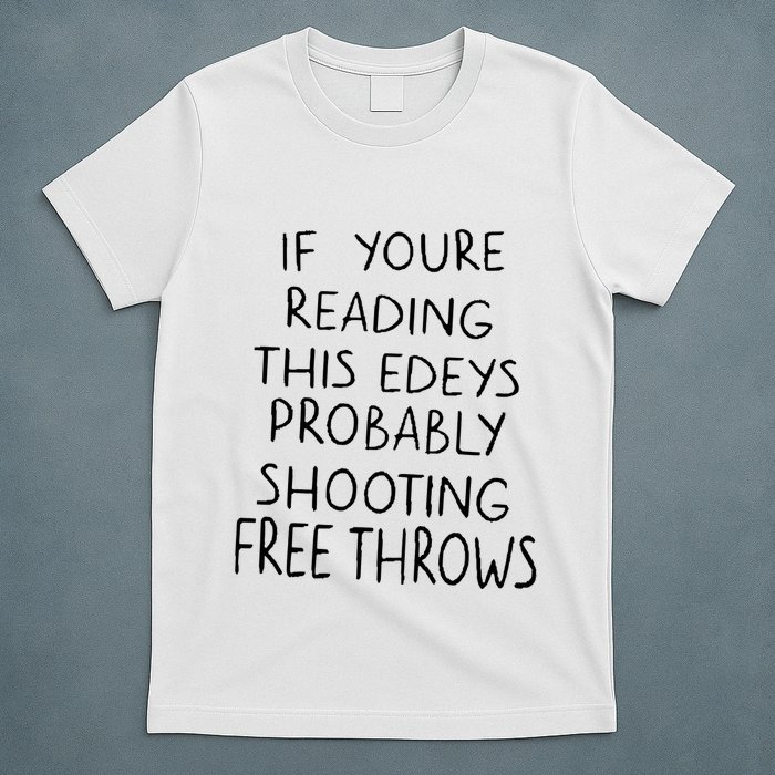 If YouRe Reading This EdeyS Probably Shooting Free Throws T-Shirt