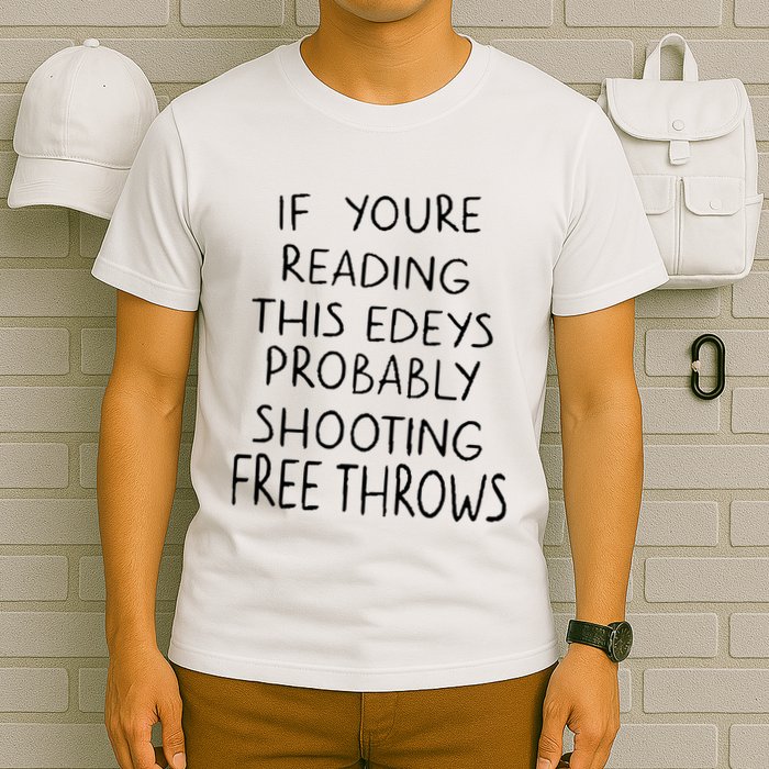 If YouRe Reading This EdeyS Probably Shooting Free Throws T-Shirt