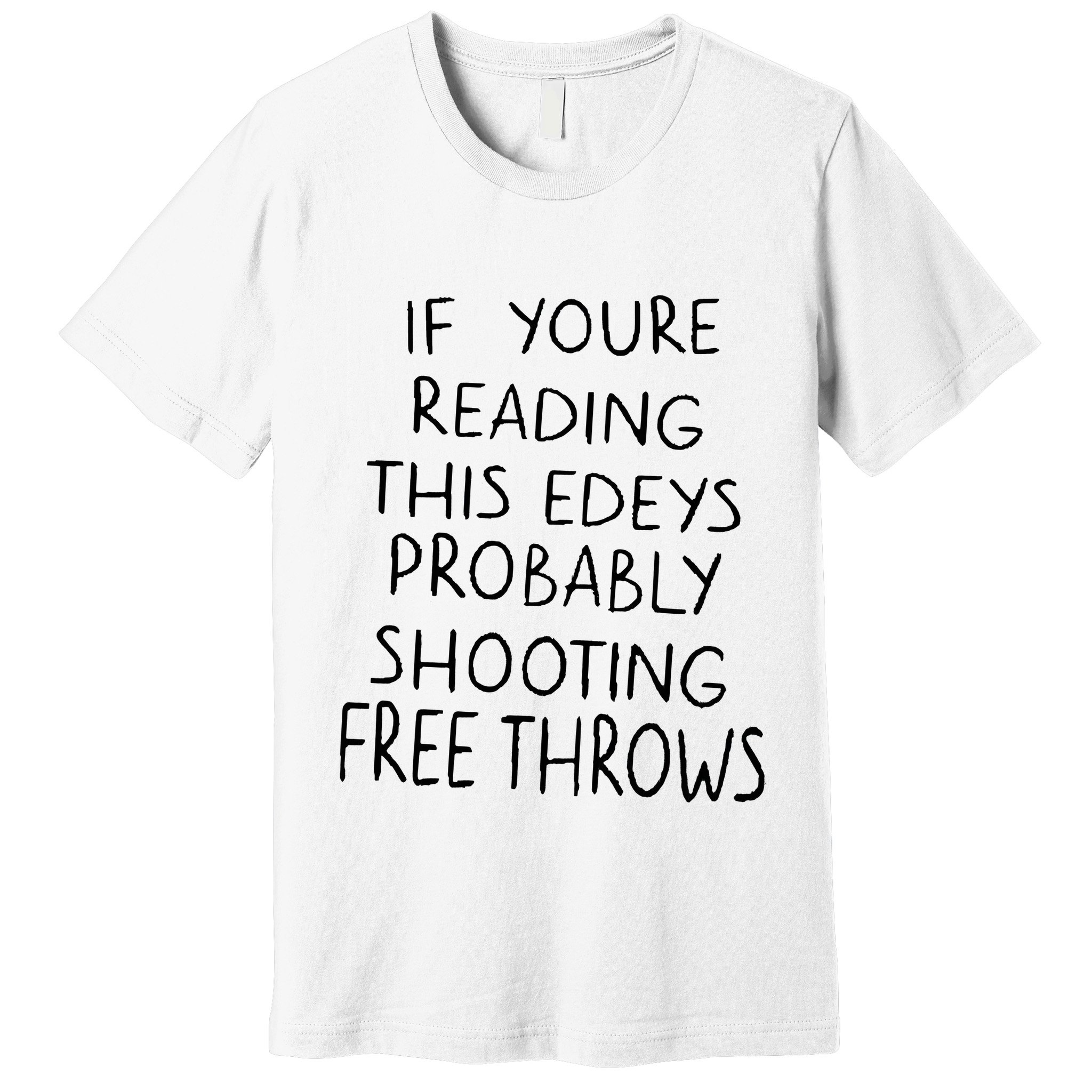 If YouRe Reading This EdeyS Probably Shooting Free Throws Premium T-Shirt
